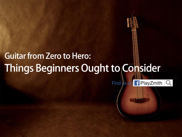 Guitar from Zero to Hero: Things Beginners Ought to Consider
