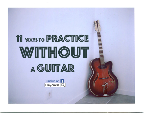 11 Ways to Practice WITHOUT a Guitar