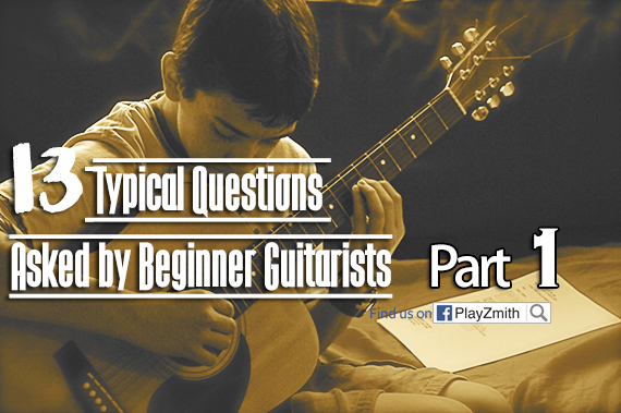 13 Typical Questions Asked by Beginner Guitarists (Part 1)